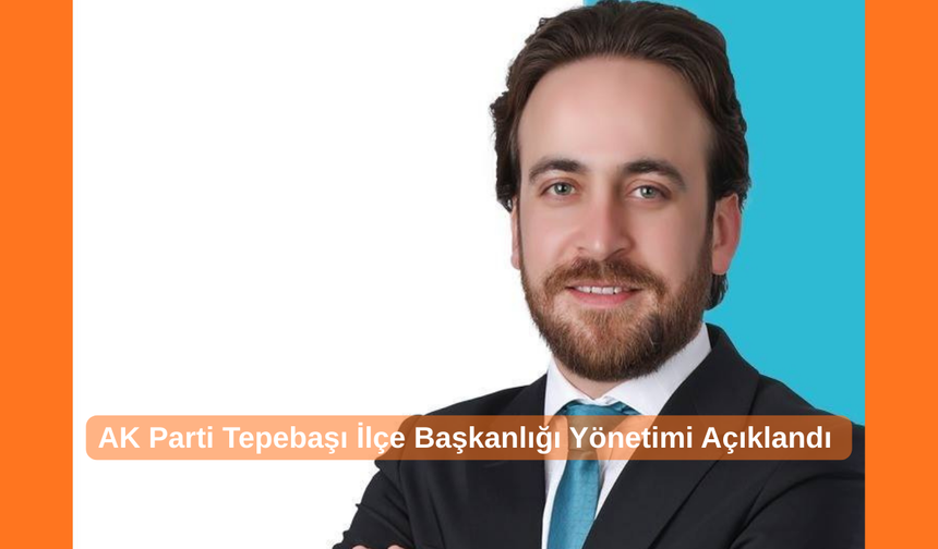 AK Parti Tepebaşı ilçe yönetimi belli oldu