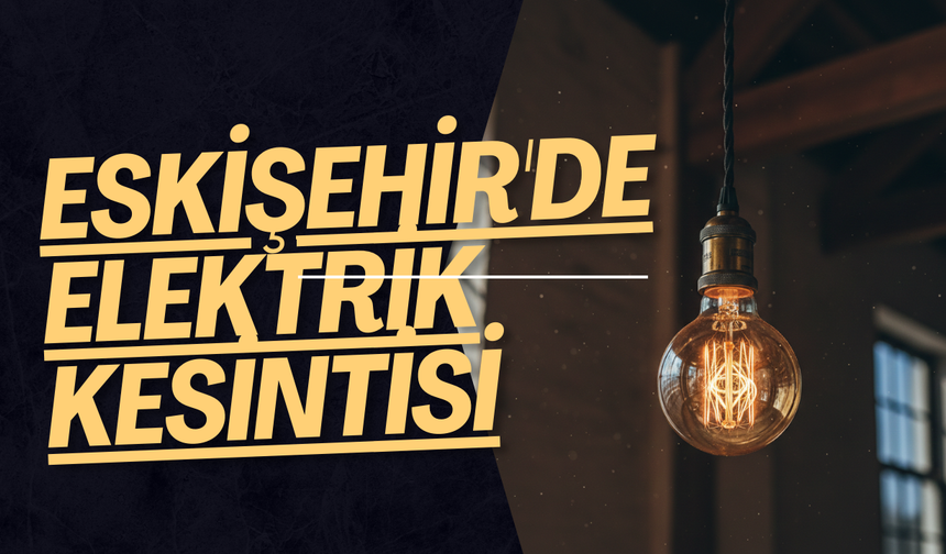 Eskişehir elektrik kesintisi 23 Ocak 2026 | Mahalle ve sokak listesi