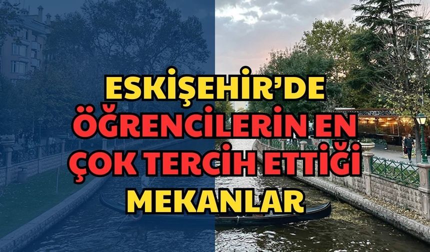 Eskişehir’de Öğrencilerin En Çok Tercih Ettiği Mekanlar