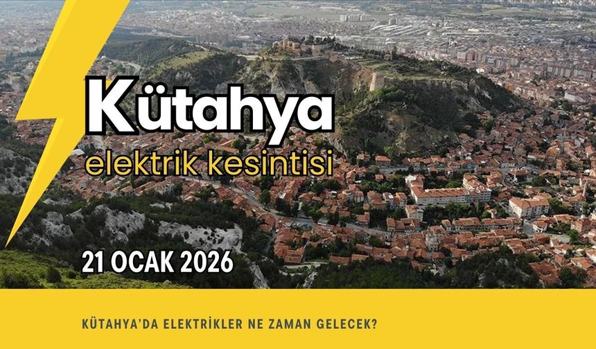 Kütahya 21 Ocak 2026 Elektrik Kesintisi Programı