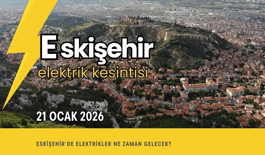 Eskişehir’de 22 Ocak 2026 Elektrik Kesintisi Duyurusu