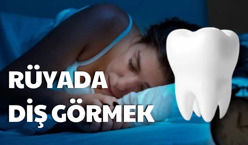 Rüyada Diş Görmek Ne Anlama Gelir?
