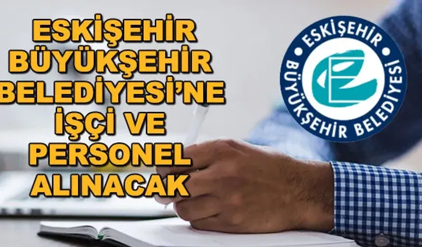 Eskişehir Büyükşehir Belediyesi İşçi Alımı Yapacak: İşte Başvuru Şartları!