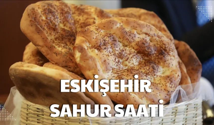 Eskişehir 22 Şubat 2026 Sahur Saat Kaçta?