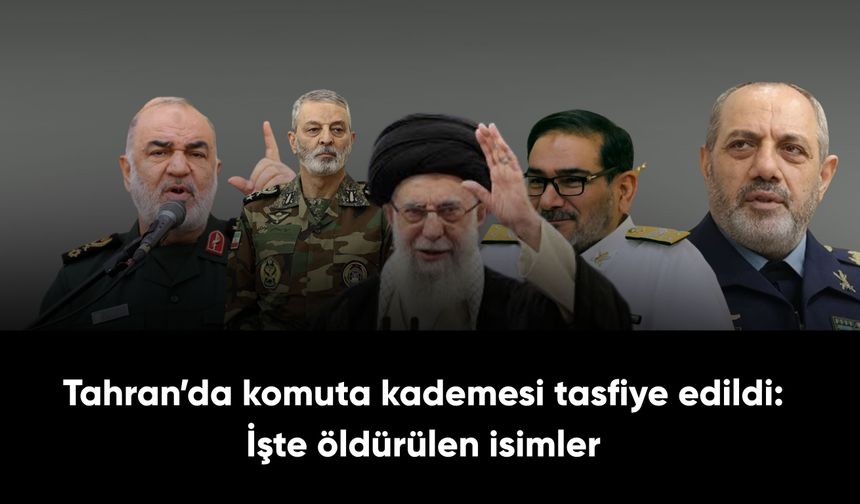 Tahran’da komuta kademesi tasfiye edildi: İşte öldürülen isimler